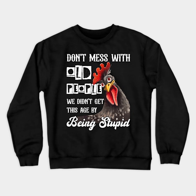 Chicken Don't Mess With Old People We Didn't Get This Age By Being Stupid Crewneck Sweatshirt by Gadsengarland.Art